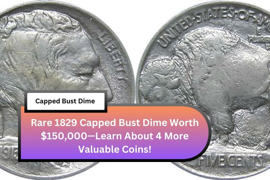 Rare 1829 Capped Bust Dime Worth $150,000—Learn About 4 More Valuable Coins!