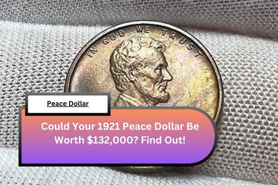 Could Your 1921 Peace Dollar Be Worth $132,000? Find Out!