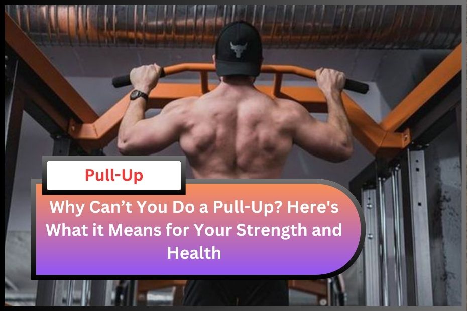 Why Can’t You Do a Pull-Up? Here's What it Means for Your Strength and Health