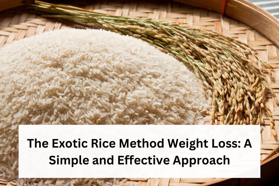 The Exotic Rice Method Weight Loss: A Simple and Effective Approach