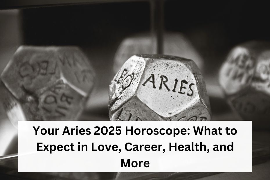 Your Aries 2025 Horoscope: What to Expect in Love, Career, Health, and More