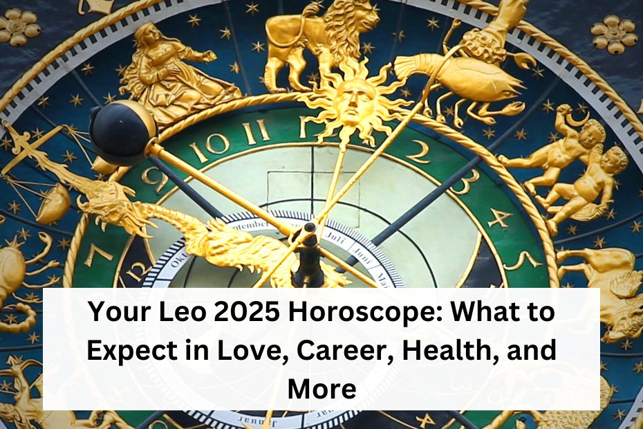 Your Leo 2025 Horoscope: What to Expect in Love, Career, Health, and More